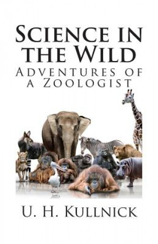 Książka Science in the Wild: Adventures of a Zoologist U H Kullnick