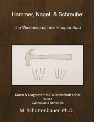 Carte Hammer, Nagel, & Schraube! Die Wissenschaft der Hauptaufbau: Daten & Diagramme für Wissenschaft Labor: Band 2 M Schottenbauer