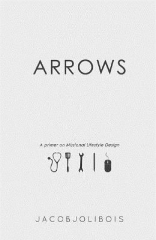 Kniha Arrows: A primer on Missional Lifestyle Design Jacob Jolibois