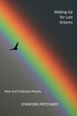 Kniha Making Up for Lost Dreams: New and Collected Poems: New and Collected Poems MR Stanford Pritchard