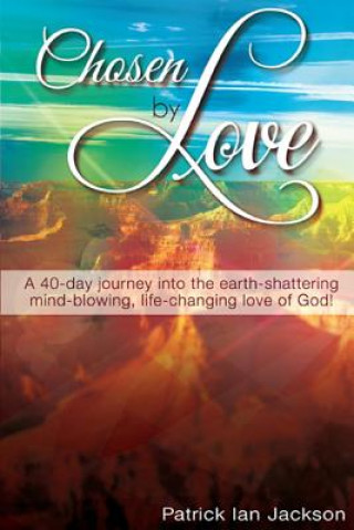 Könyv Chosen By Love: A 40-day journey into the earth-shattering, mind-blowing, life-changing love of God! Patrick Ian Jackson