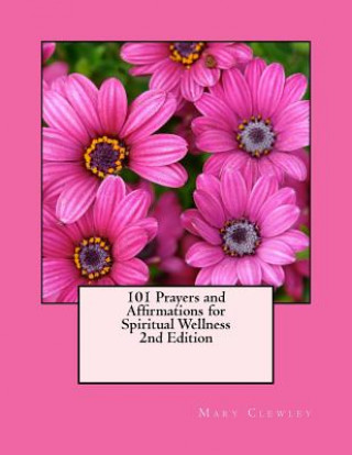 Kniha 101 Prayers and Affirmations for Spiritual Wellness: 2nd Edition Mary Clewley