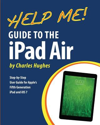 Carte Help Me! Guide to the iPad Air: Step-by-Step User Guide for the Fifth Generation iPad and iOS 7 Charles Hughes