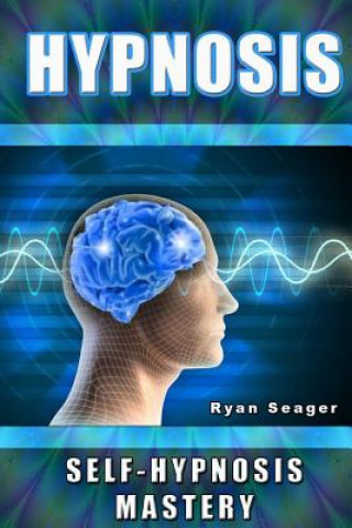 Kniha Hypnosis: Self Hypnosis Mastery Ryan Seager