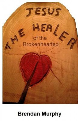 Könyv Jesus the Healer of the Brokenhearted MR Brendan Murphy