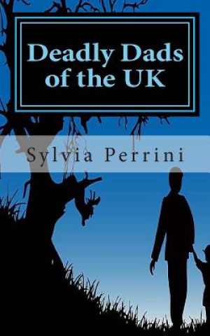 Kniha Deadly Dads of the UK: Paternal Filicide Sylvia Parrini