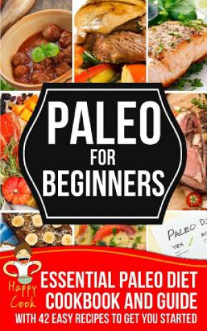 Kniha Paleo For Beginners: Essential Paleo Diet Cookbook and Guide with 42 Easy Recipes To Get You Started Happy Cook