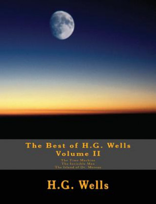 Knjiga The Best of H.G. Wells, Volume II The Time Machine, The Invisible Man, The Island of Dr. Moreau: Three Original Classics, Complete & Unabridged H G Wells