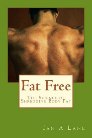 Kniha Fat Free: The Science of Shredding Body Fat Ian A Lane