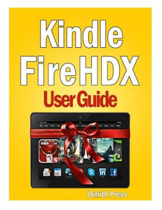 Książka Kindle Fire HDX User Guide: Master You Kindle Fire HDX in No Time! Jsmith Press