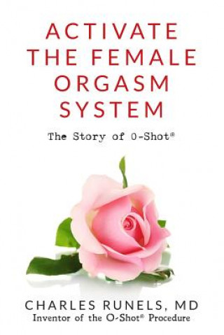 Kniha Activate the Female Orgasm System: The Story of O-Shot(R) Dr Charles Runels MD