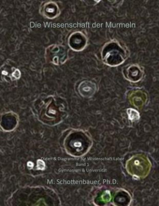 Książka Die Wissenschaft der Murmeln: Daten & Diagramme für Wissenschaft Labor: Band 1 M Schottenbauer