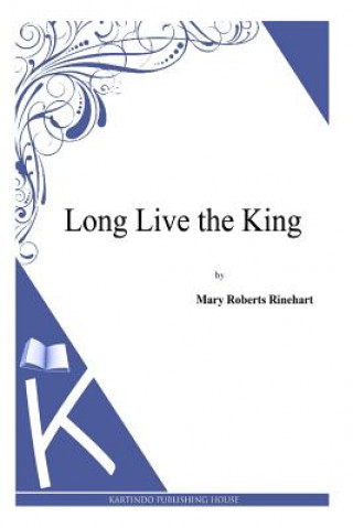 Kniha Long Live the King Mary Roberts Rinehart