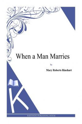 Kniha When a Man Marries Mary Roberts Rinehart