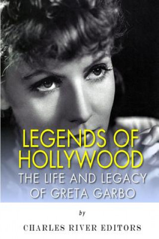 Carte Legends of Hollywood: The Life and Legacy of Greta Garbo Charles River Editors