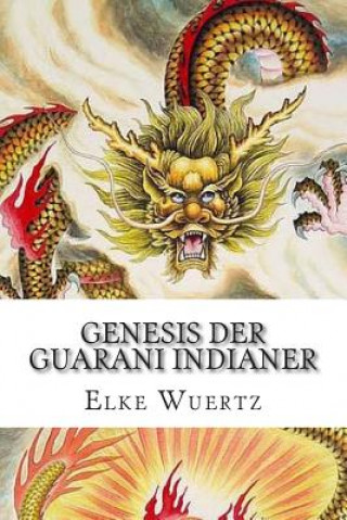 Könyv Genesis der Guarani Indianer: Eine schaurig schöne Legende Elke Wuertz