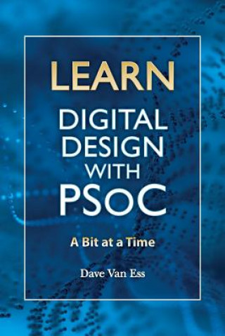 Книга Learn Digital Design with PSoC, a bit at a time Dave Van Ess