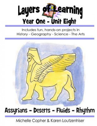 Βιβλίο Layers of Learning Year One Unit Eight: Assyrians, Deserts, Fluids, Rhythm Karen Loutzenhiser