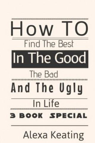 Książka How to Find the Best in the Good, the Bad and the Ugly in Life Alexa Keating