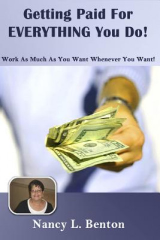 Carte Getting Paid For Everything You Do: Work As Much As You Want Whenever You want Nancy L Benton