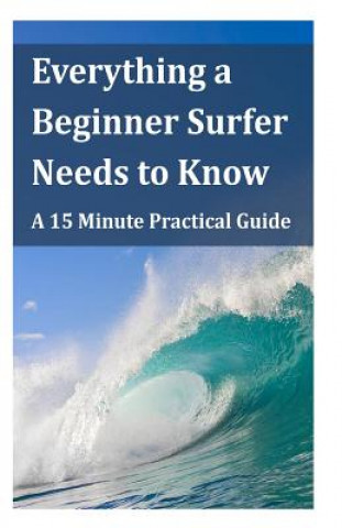 Carte Everything a Beginner Surfer Needs to Know: A 15 Minute Practical Guide Steve Lau