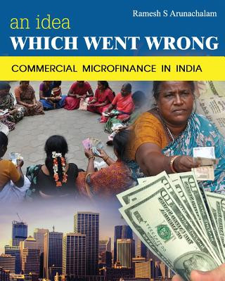 Knjiga An Idea Which Went Wrong: Commercial Microfinance in India Ramesh S Arunachalam