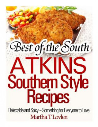 Kniha Best of the South: Atkins Southern Style Recipes Delectable and Spicy - Something for Everyone to Love Martha T Lovlen