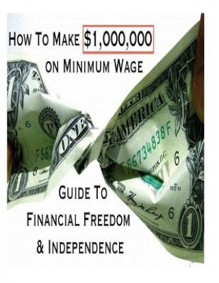 Könyv How To Make $1,000,000 on Minimum Wage: Guide To Financial Freedom And Independence J a Peoples
