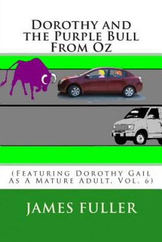 Książka Dorothy and the Purple Bull From Oz: (Featuring Dorothy Gail As A Mature Adult, Vol. 6) James Leon Fuller