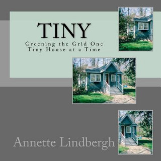 Kniha Tiny: Greening the Grid One Tiny House at a Time Eileen L Sohn