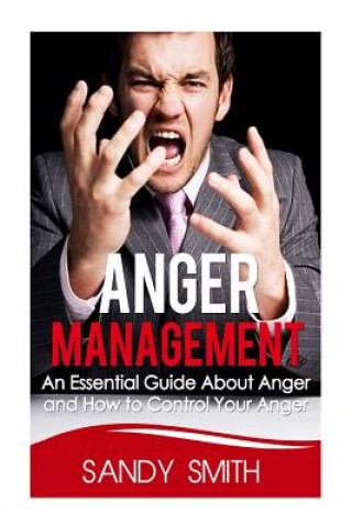 Kniha Anger Management: An Essential Guide About Anger and How to Control Your Anger Sandy Smith