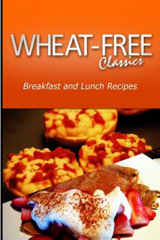 Kniha Wheat-Free Classics - Breakfast and Lunch Recipes Wheat Free Classics Compilations