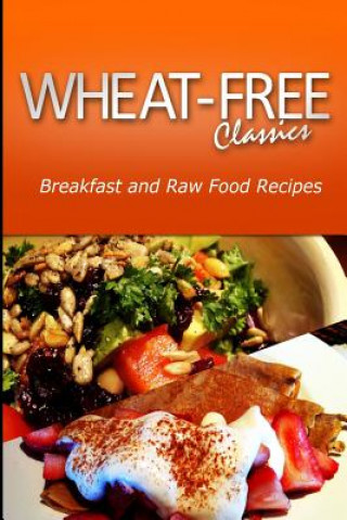 Kniha Wheat-Free Classics - Breakfast and Raw Food Recipes Wheat Free Classics Compilations