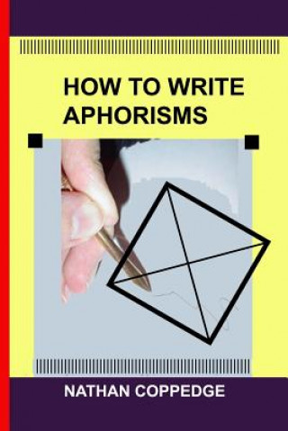 Kniha How to Write Aphorisms: The Aphoristic Method; A Guide to Writing Aphorisms Nathan Coppedge