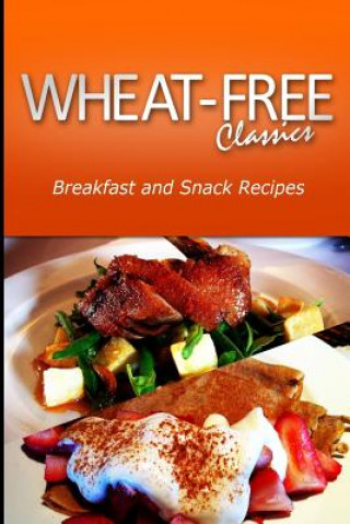 Kniha Wheat-Free Classics - Breakfast and Snack Recipes Wheat Free Classics Compilations