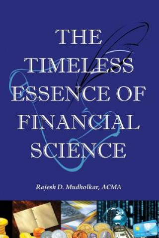 Книга The Timeless Essence of Financial Science: The critical lifeline for every investor, money manager and corporate finance officer to keep off financial MR Rajesh D Mudholkar