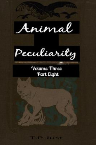 Könyv Animal Peculiarity volume 3 part 8 T P Just