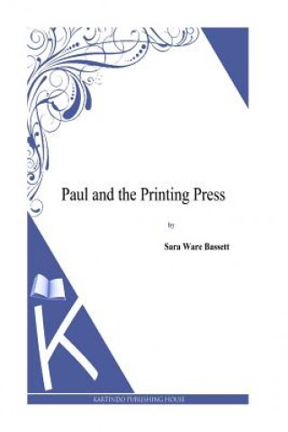 Kniha Paul and the Printing Press Sara Ware Bassett