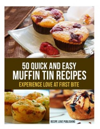 Knjiga 50 Quick and Easy Muffin Tin Recipes: Experience Love at First Bite! Recipe Love Publishing