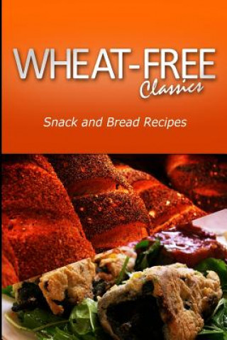 Kniha Wheat-Free Classics - Snack and Bread Recipes Wheat Free Classics Compilations