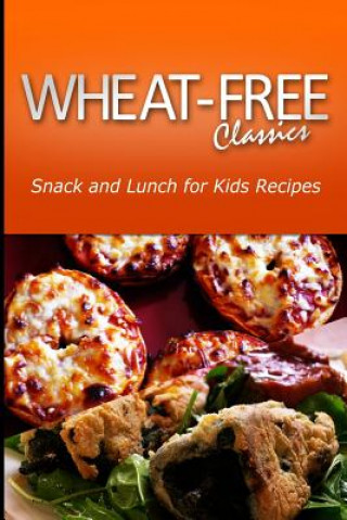 Kniha Wheat-Free Classics - Snack and Lunch for kids Recipes Wheat Free Classics Compilations