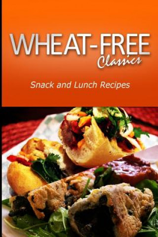 Kniha Wheat-Free Classics - Snack and Lunch Recipes Wheat Free Classics Compilations