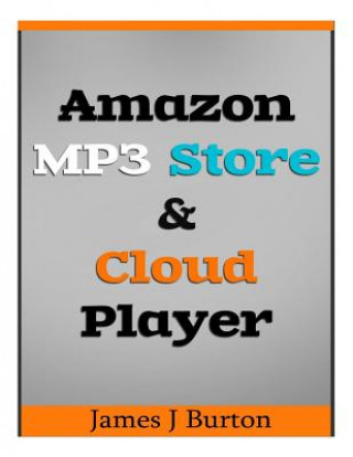 Książka Amazon MP3 Store and Cloud Player: Enjoy Music Wherever You Go! James J Burton