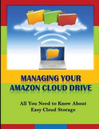 Könyv Managing Your Amazon Cloud Drive: All You Need to Know About Easy Cloud Storage Michael K Edwards
