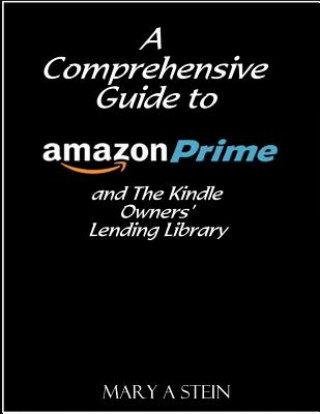 Knjiga A Comprehensive Guide to Amazon Prime and The Kindle Owners? Lending Library Mary a Stein