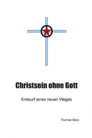 Knjiga Christ ohne Gott: Entwurf eines neuen Weges Thomas Bietz
