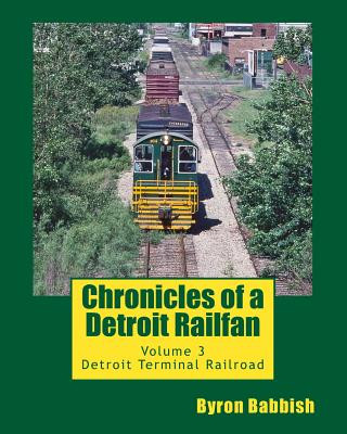 Książka Chronicles of a Detroit Railfan: Volume 3, Detroit Terminal Railroad Byron Babbish