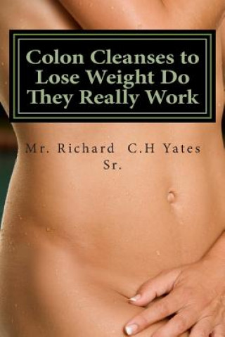 Kniha Colon Cleanses to Lose Weight Do They Really Work MR Richard C H Yates Sr