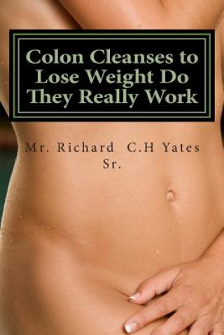 Libro Colon Cleanses to Lose Weight Do They Really Work MR Richard C H Yates Sr