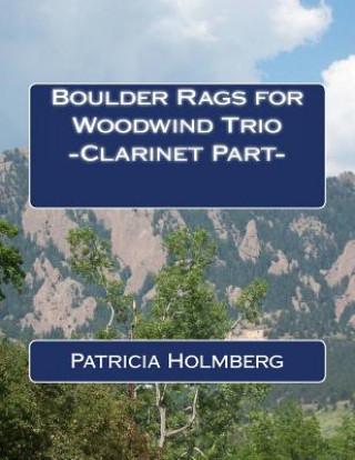 Könyv Boulder Rags for Woodwind Trio - Clarinet Part - Patricia T Holmberg